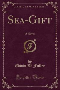 Sea-Gift: A Novel (Classic Reprint)