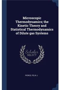 Microscopic Thermodynamics; the Kinetic Theory and Statistical Thermodynamics of Dilute gas Systems