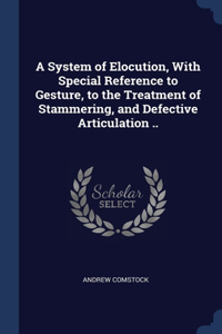 A System of Elocution, With Special Reference to Gesture, to the Treatment of Stammering, and Defective Articulation ..