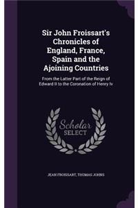 Sir John Froissart's Chronicles of England, France, Spain and the Ajoining Countries