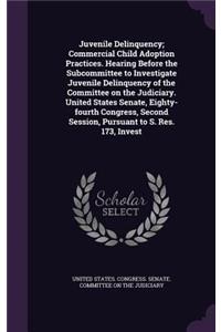 Juvenile Delinquency; Commercial Child Adoption Practices. Hearing Before the Subcommittee to Investigate Juvenile Delinquency of the Committee on the Judiciary. United States Senate, Eighty-fourth Congress, Second Session, Pursuant to S. Res. 173,