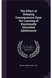 The Effect of Delaying Consequences Upon the Learning of Emotionally Disturbed Adolescents