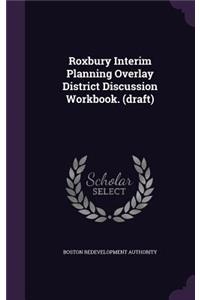 Roxbury Interim Planning Overlay District Discussion Workbook. (Draft)