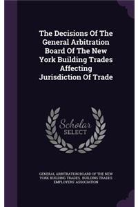 The Decisions of the General Arbitration Board of the New York Building Trades Affecting Jurisdiction of Trade