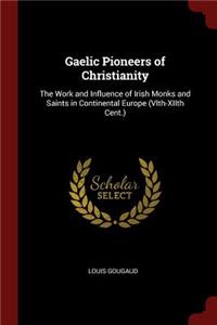 Gaelic Pioneers of Christianity: The Work and Influence of Irish Monks and Saints in Continental Europe (VIth-XIIth Cent.)