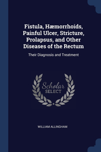 Fistula, Hæmorrhoids, Painful Ulcer, Stricture, Prolapsus, and Other Diseases of the Rectum