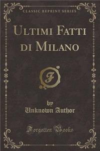Ultimi Fatti Di Milano (Classic Reprint)