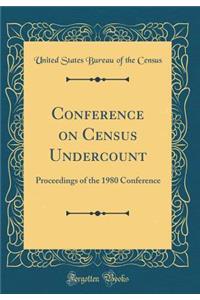 Conference on Census Undercount: Proceedings of the 1980 Conference (Classic Reprint)