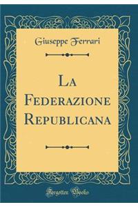 La Federazione Republicana (Classic Reprint)