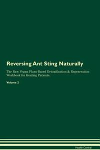 Reversing Ant Sting Naturally The Raw Vegan Plant-Based Detoxification & Regeneration Workbook for Healing Patients. Volume 2
