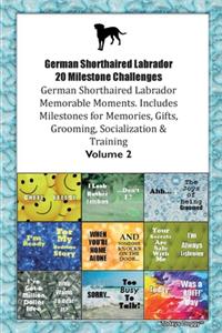 German Shorthaired Labrador 20 Milestone Challenges German Shorthaired Labrador Memorable Moments.Includes Milestones for Memories, Gifts, Grooming, Socialization & Training Volume 2