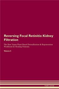 Reversing Focal Retinitis: Kidney Filtration The Raw Vegan Plant-Based Detoxification & Regeneration Workbook for Healing Patients. Volume 5