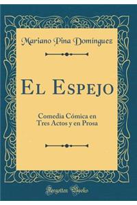 El Espejo: Comedia CÃ³mica En Tres Actos Y En Prosa (Classic Reprint)