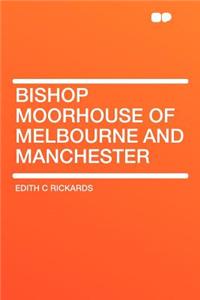 Bishop Moorhouse of Melbourne and Manchester