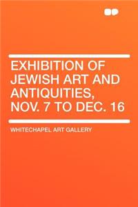 Exhibition of Jewish Art and Antiquities, Nov. 7 to Dec. 16