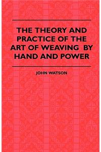 The Theory and Practice of the Art of Weaving by Hand and Power