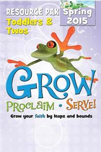 Grow, Proclaim, Serve! Toddlers & Twos Resource Pak Spring 2015: Grow Your Faith by Leaps and Bounds