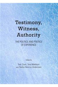 Testimony, Witness, Authority: The Politics and Poetics of Experience