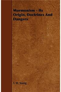 Mormonism - Its Origin, Doctrines And Dangers