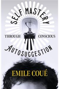 Self Mastery Through Conscious Autosuggestion