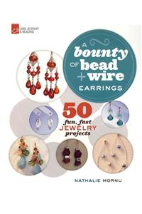 A Bounty of Bead & Wire Earrings: 50 Fun, Fast Jewelry Projects