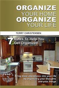 Organize Your Home Organize Your Life: 7 Rules to Help You Get Organized and Stay Organized: 7 Rules to Help You Get Organized and Stay Organized