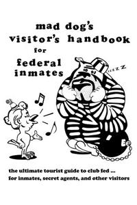 mad dog's visitor's handbook for federal inmates