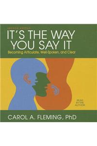 It's the Way You Say It: Becoming Articulate, Well-Spoken, and Clear