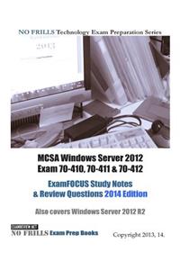 MCSA Windows Server 2012 Exam 70-410, 70-411 & 70-412 ExamFOCUS Study Notes & Review Questions 2014 Edition