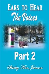Ears to Hear the Voices Part 2