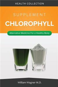 The Chlorophyll Supplement: Alternative Medicine for a Healthy Body