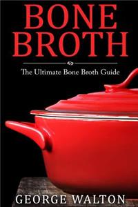 Bone Broth: The Bone Broth Guide - Improve Your Health, Look Younger and Lose Weight