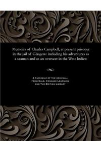 Memoirs of Charles Campbell, at Present Prisoner in the Jail of Glasgow