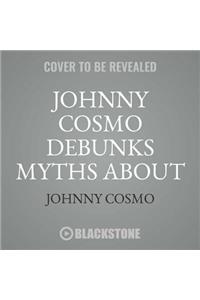 Johnny Cosmo Debunks Myths about Health & Science!