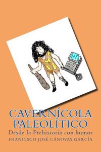 Cavernicola Paleolitico: Desde La Prehistoria Con Humor