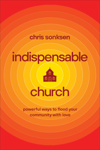 Indispensable Church – Powerful Ways to Flood Your Community with Love