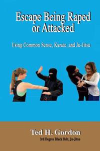 Escape Being Raped or Attacked: Using Common Sense, Karate, and Ju-jitsu