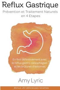 Reflux Gastrique: Prévention et Traitement Naturels en 4 Etapes - En finir définitivement avec le reflux gastro-oesophagien (RGO) et les brûlures d'estomac