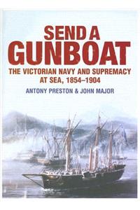 Send a Gunboat: The Victorian Navy and Supremacy at Sea, 1854-1904