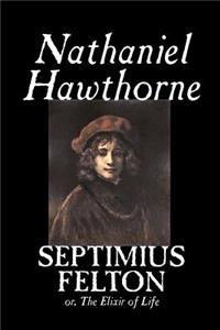 Septimius Felton by Nathaniel Hawthorne, Fiction, Classics