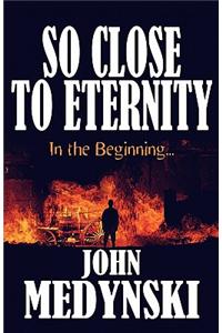 So Close to Eternity