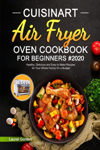 Cuisinart Air Fryer Oven Cookbook for Beginners: Healthy, Delicious and Easy to Make Recipes for Your Whole Family On a Budget