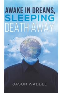 Awake in Dreams, Sleeping Death Away