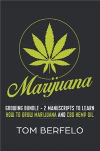 Marijuana: Growing Bundle - 2 Manuscripts to Learn How to Grow Marijuana and CBD Hemp Oil