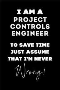 I Am A Project Controls Engineer To Save Time Just Assume That I'm Never Wrong!