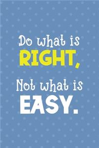 Do What Is Right, Not What Is Easy.