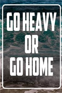 Go Heavy or Go Home