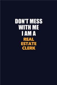 Don't Mess With Me I Am A Real Estate Clerk