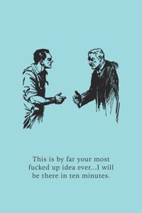 This is by far your most fucked up idea ever...I will be there in ten minutes