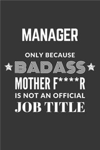 Manager Only Because Badass Mother F****R Is Not An Official Job Title Notebook